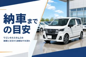 ワゴンRカスタムZの納期と納車までの流れを解説する記事のアイキャッチ